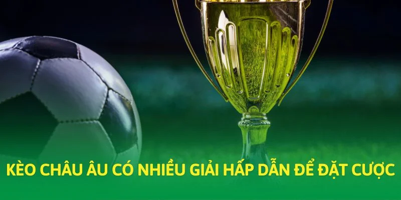 Kèo châu Âu có nhiều giải hấp dẫn để đặt cược